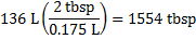 136 L ((2 tbsp )/(0.175 L ))=1554 tbsp